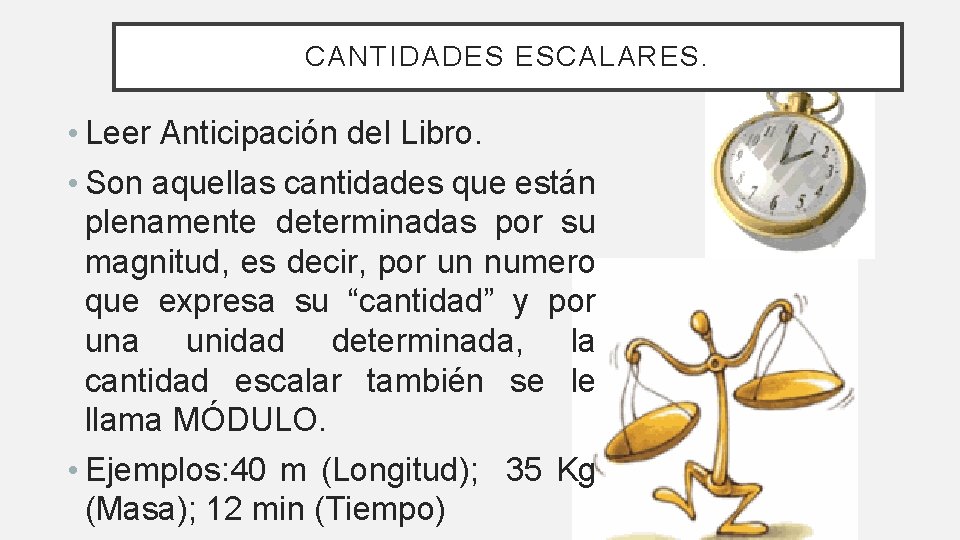 CANTIDADES ESCALARES. • Leer Anticipación del Libro. • Son aquellas cantidades que están plenamente