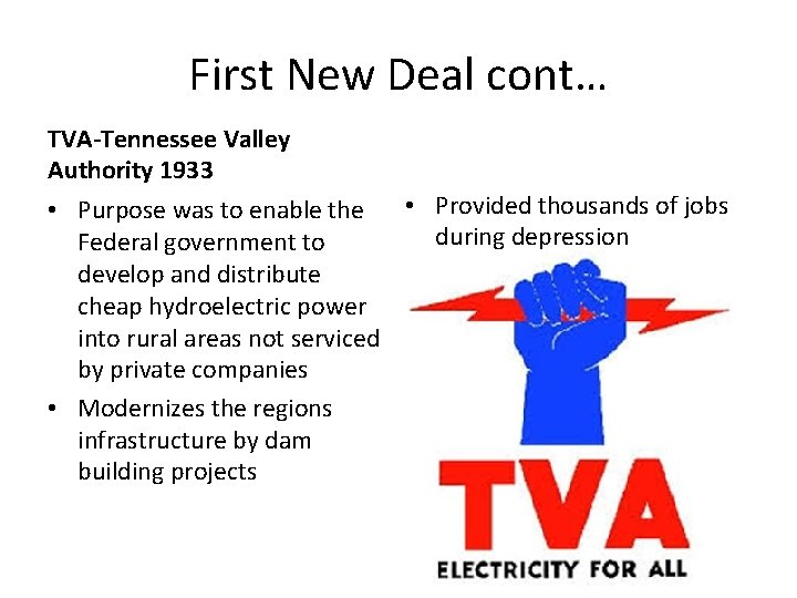 First New Deal cont… TVA-Tennessee Valley Authority 1933 • Purpose was to enable the