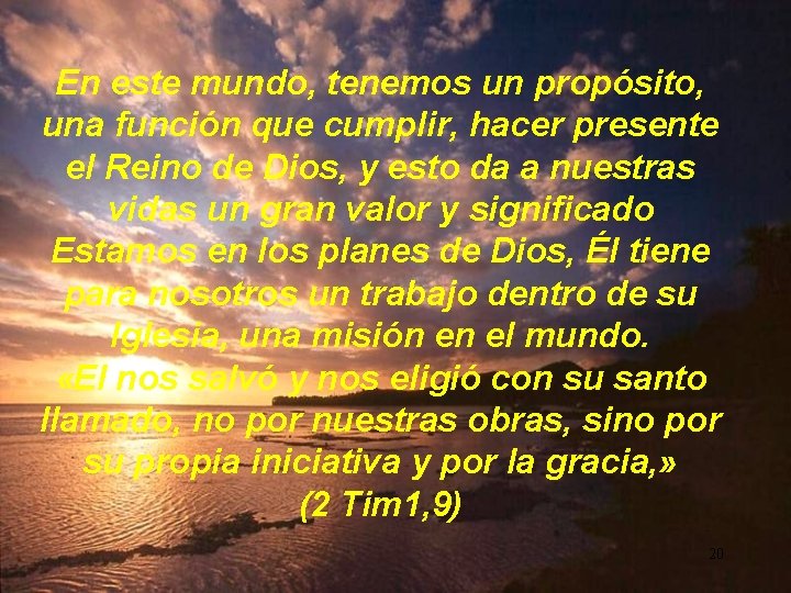 En este mundo, tenemos un propósito, una función que cumplir, hacer presente el Reino