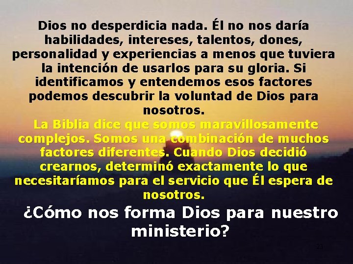 Dios no desperdicia nada. Él no nos daría habilidades, intereses, talentos, dones, personalidad y