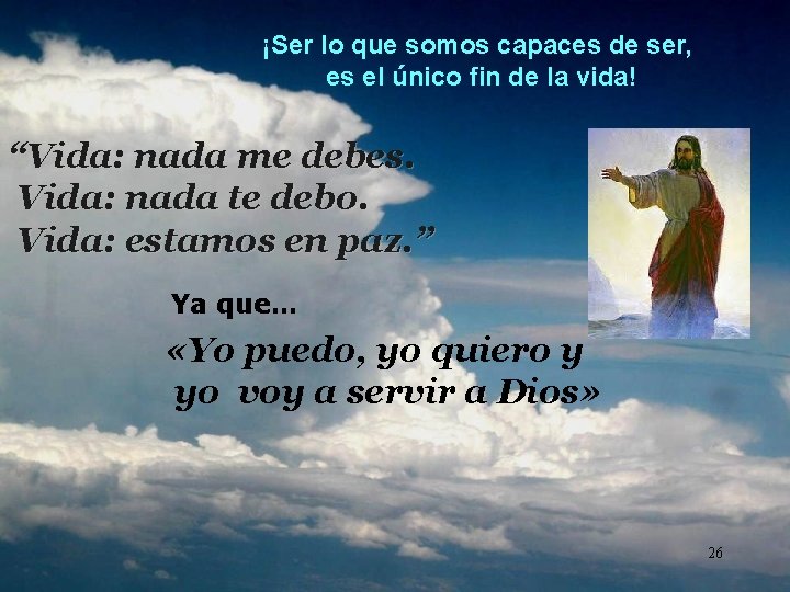 ¡Ser lo que somos capaces de ser, es el único fin de la vida!
