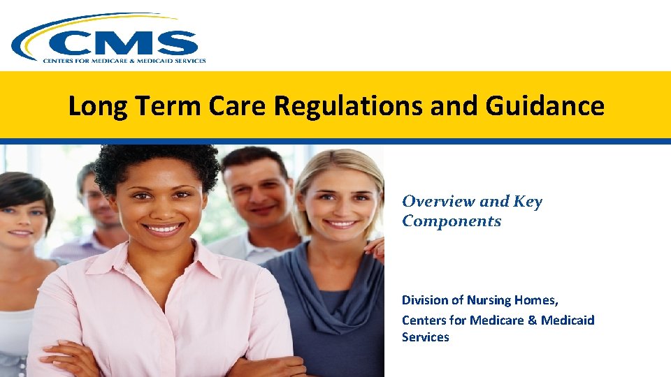 Long Term Care Regulations and Guidance Overview and Key Components Division of Nursing Homes, Long Term Care Regulations and Guidance Overview and Key Components Division of Nursing Homes,