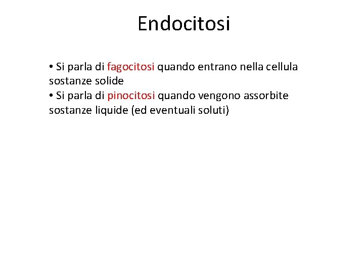 Endocitosi • Si parla di fagocitosi quando entrano nella cellula sostanze solide • Si Endocitosi • Si parla di fagocitosi quando entrano nella cellula sostanze solide • Si