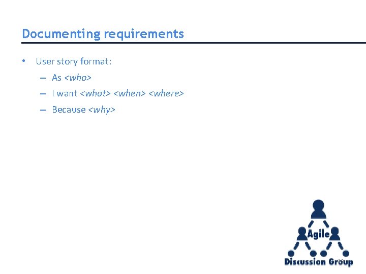 Documenting requirements • User story format: – As <who> – I want <what> <when> Documenting requirements • User story format: – As <who> – I want <what> <when>
