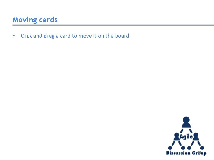Moving cards • Click and drag a card to move it on the board Moving cards • Click and drag a card to move it on the board