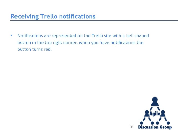 Receiving Trello notifications • Notifications are represented on the Trello site with a bell Receiving Trello notifications • Notifications are represented on the Trello site with a bell