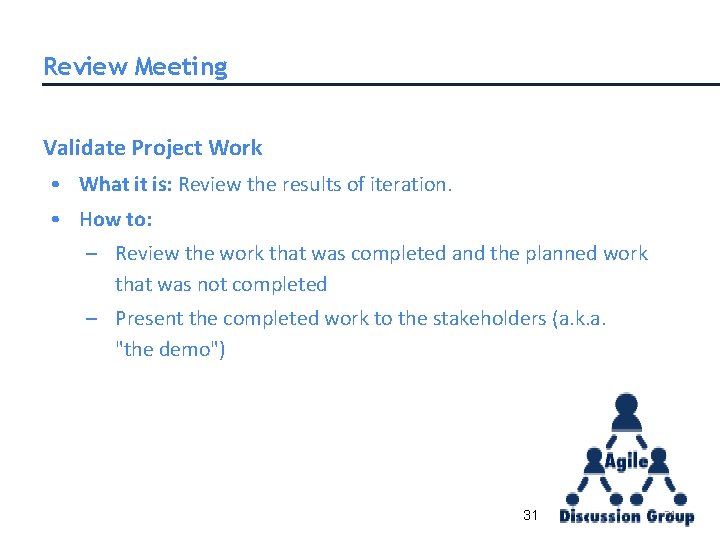 Review Meeting Validate Project Work • What it is: Review the results of iteration. Review Meeting Validate Project Work • What it is: Review the results of iteration.