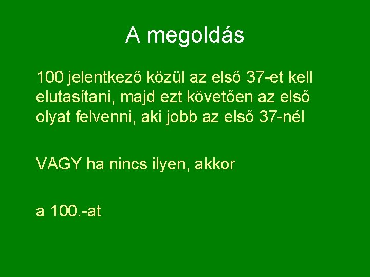 A megoldás 100 jelentkező közül az első 37 -et kell elutasítani, majd ezt követően
