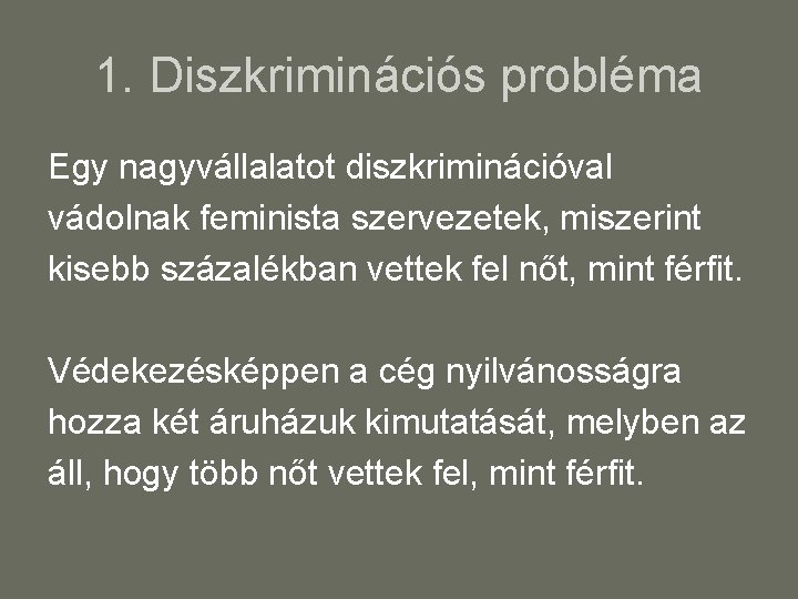 1. Diszkriminációs probléma Egy nagyvállalatot diszkriminációval vádolnak feminista szervezetek, miszerint kisebb százalékban vettek fel