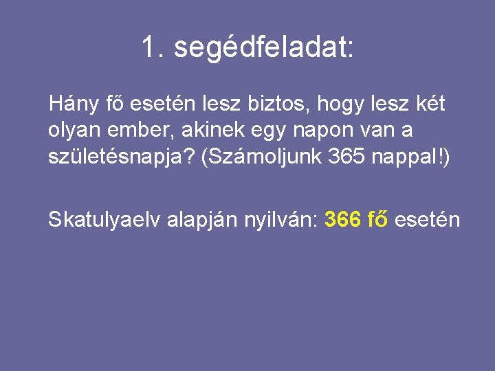1. segédfeladat: Hány fő esetén lesz biztos, hogy lesz két olyan ember, akinek egy