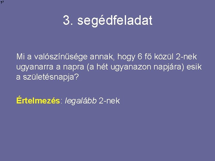 3. segédfeladat Mi a valószínűsége annak, hogy 6 fő közül 2 -nek ugyanarra a