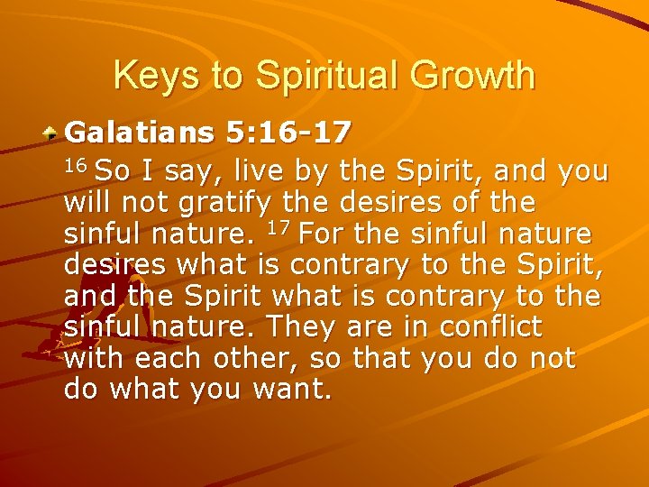 Keys to Spiritual Growth Galatians 5: 16 -17 16 So I say, live by