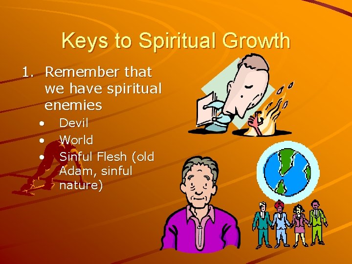 Keys to Spiritual Growth 1. Remember that we have spiritual enemies • • •