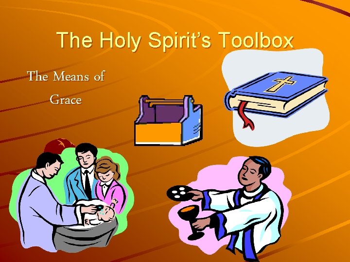 The Holy Spirit’s Toolbox The Means of Grace 