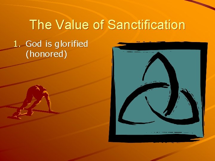 The Value of Sanctification 1. God is glorified (honored) 