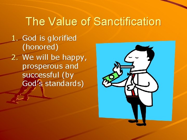 The Value of Sanctification 1. God is glorified (honored) 2. We will be happy,