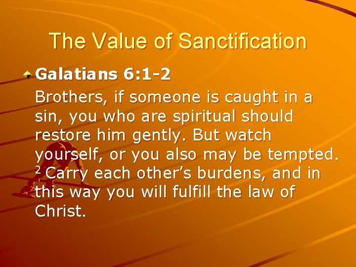 The Value of Sanctification Galatians 6: 1 -2 Brothers, if someone is caught in
