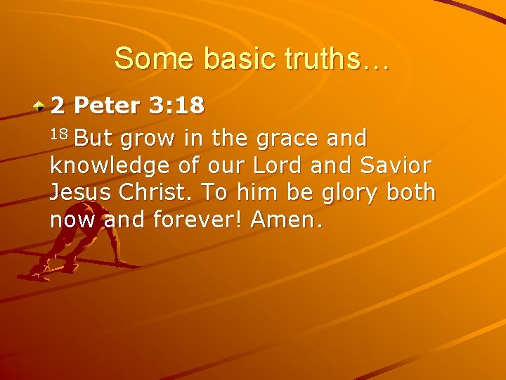 Some basic truths… 2 Peter 3: 18 18 But grow in the grace and