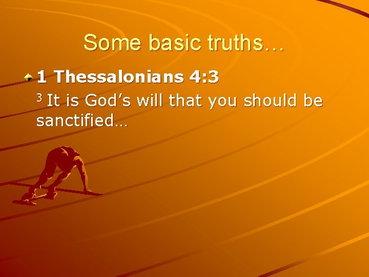 Some basic truths… 1 Thessalonians 4: 3 3 It is God’s will that you