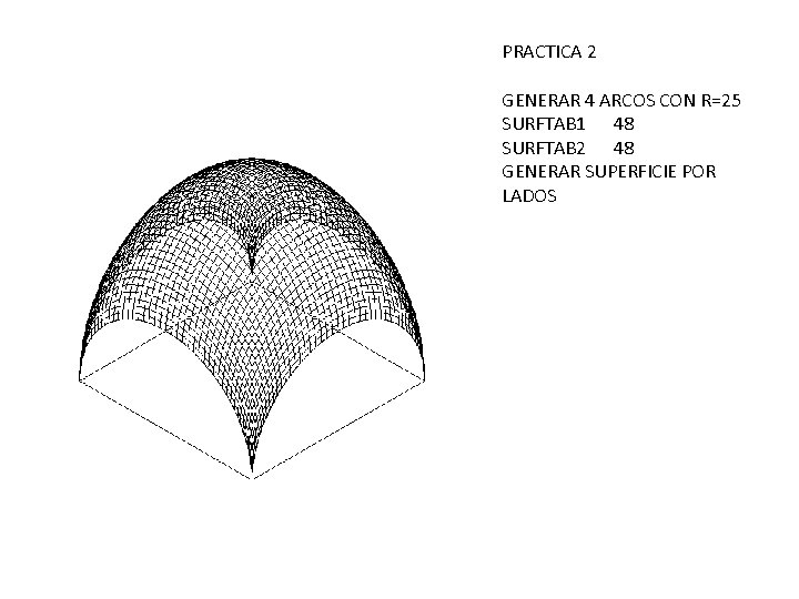 PRACTICA 2 GENERAR 4 ARCOS CON R=25 SURFTAB 1 48 SURFTAB 2 48 GENERAR PRACTICA 2 GENERAR 4 ARCOS CON R=25 SURFTAB 1 48 SURFTAB 2 48 GENERAR