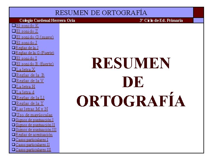 RESUMEN DE ORTOGRAFÍA Colegio Cardenal Herrera Oria 3º Ciclo de Ed. Primaria q. El RESUMEN DE ORTOGRAFÍA Colegio Cardenal Herrera Oria 3º Ciclo de Ed. Primaria q. El