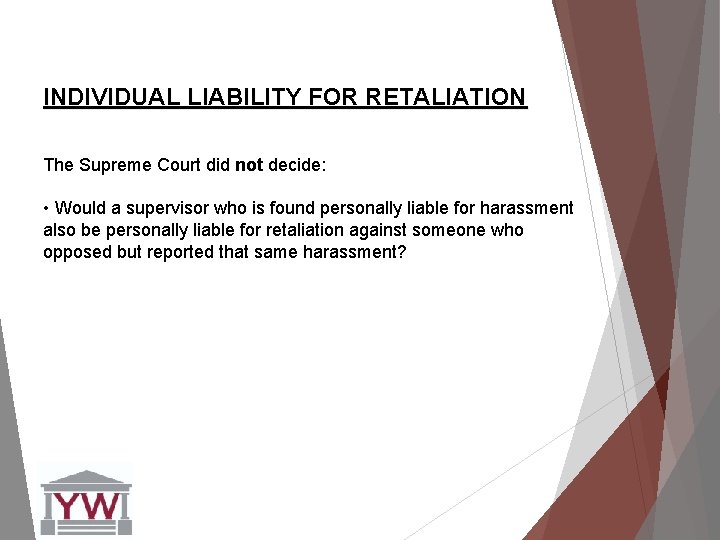 INDIVIDUAL LIABILITY FOR RETALIATION The Supreme Court did not decide: • Would a supervisor