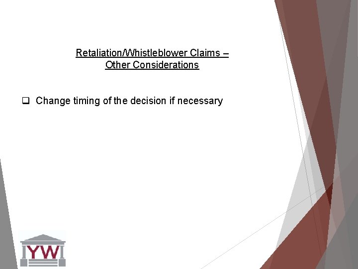Retaliation/Whistleblower Claims – Other Considerations q Change timing of the decision if necessary 