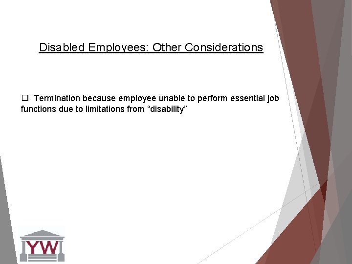 Disabled Employees: Other Considerations q Termination because employee unable to perform essential job functions
