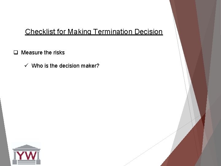Checklist for Making Termination Decision q Measure the risks ü Who is the decision