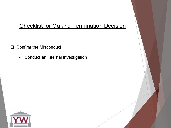 Checklist for Making Termination Decision q Confirm the Misconduct ü Conduct an Internal Investigation