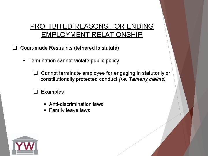 PROHIBITED REASONS FOR ENDING EMPLOYMENT RELATIONSHIP q Court-made Restraints (tethered to statute) § Termination