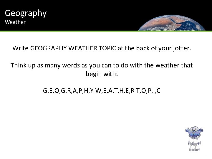 Geography Weather Write GEOGRAPHY WEATHER TOPIC at the back of your jotter. Think up