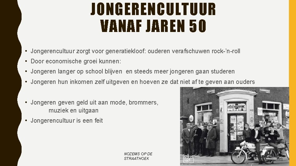 JONGERENCULTUUR VANAF JAREN 50 • Jongerencultuur zorgt voor generatiekloof: ouderen verafschuwen rock-’n-roll • Door
