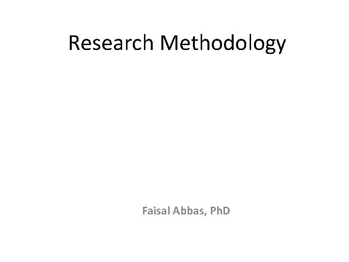Research Methodology Faisal Abbas, Ph. D 