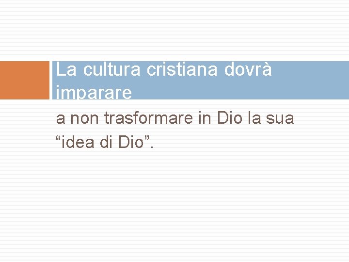 La cultura cristiana dovrà imparare a non trasformare in Dio la sua “idea di