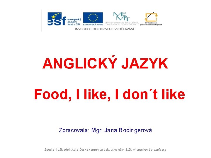 ANGLICKÝ JAZYK Food, I like, I don´t like Zpracovala: Mgr. Jana Rodingerová Speciální základní