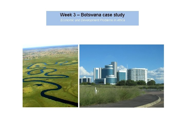 Week 3 – Botswana case study Economic and Development Problems in Africa 