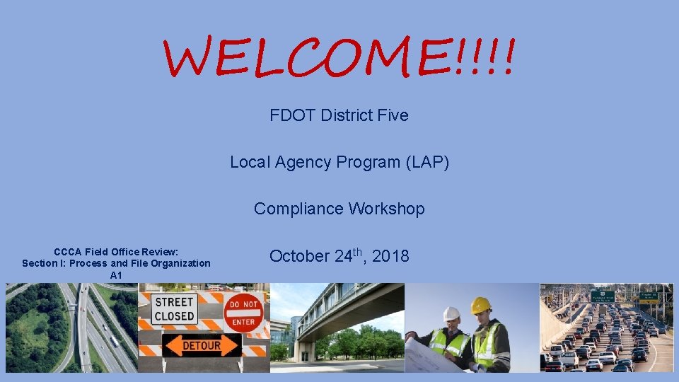 WELCOME!!!! FDOT District Five Local Agency Program (LAP) Compliance Workshop CCCA Field Office Review: