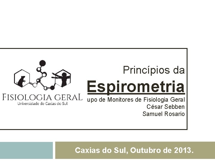 Princípios da Espirometria Grupo de Monitores de Fisiologia Geral César Sebben Samuel Rosario Caxias