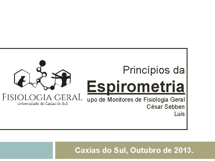 Princípios da Espirometria Grupo de Monitores de Fisiologia Geral César Sebben Luis Caxias do