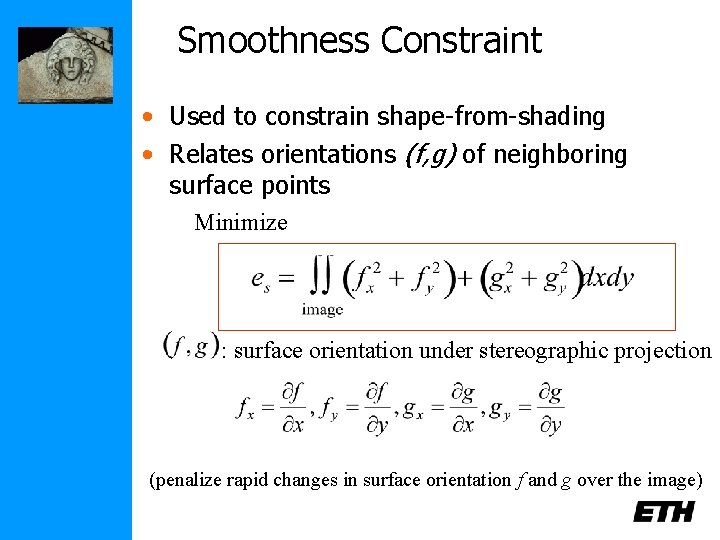 Smoothness Constraint • Used to constrain shape-from-shading • Relates orientations (f, g) of neighboring