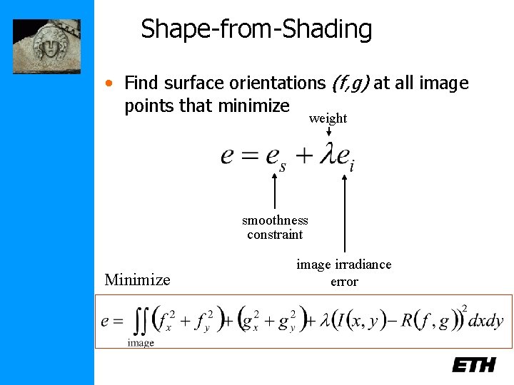 Shape-from-Shading • Find surface orientations (f, g) at all image points that minimize weight