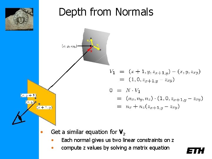 Depth from Normals V 2 V 1 N • Get a similar equation for