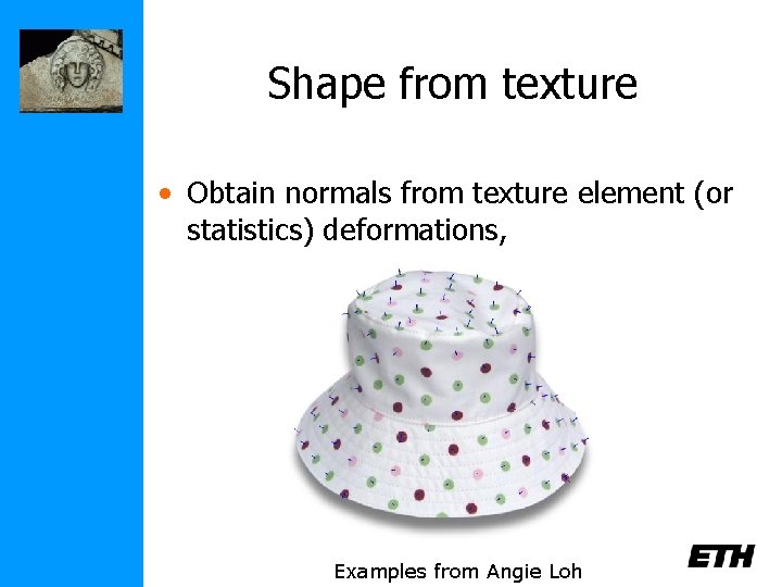 Shape from texture • Obtain normals from texture element (or statistics) deformations, Examples from
