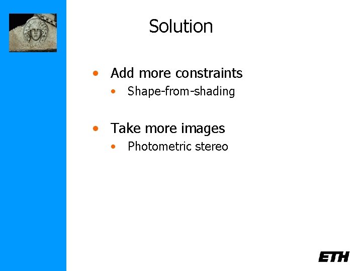 Solution • Add more constraints • Shape-from-shading • Take more images • Photometric stereo