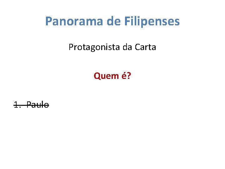 Panorama de Filipenses Protagonista da Carta Quem é? 1. Paulo 