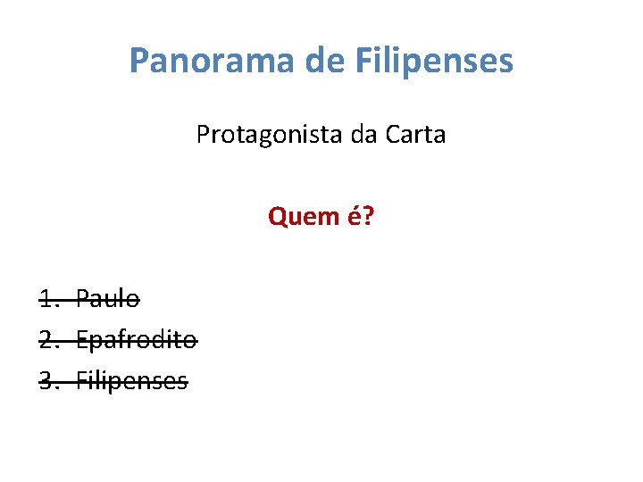 Panorama de Filipenses Protagonista da Carta Quem é? 1. Paulo 2. Epafrodito 3. Filipenses