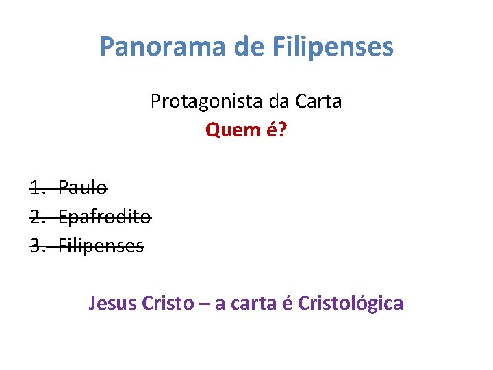 Panorama de Filipenses Protagonista da Carta Quem é? 1. Paulo 2. Epafrodito 3. Filipenses