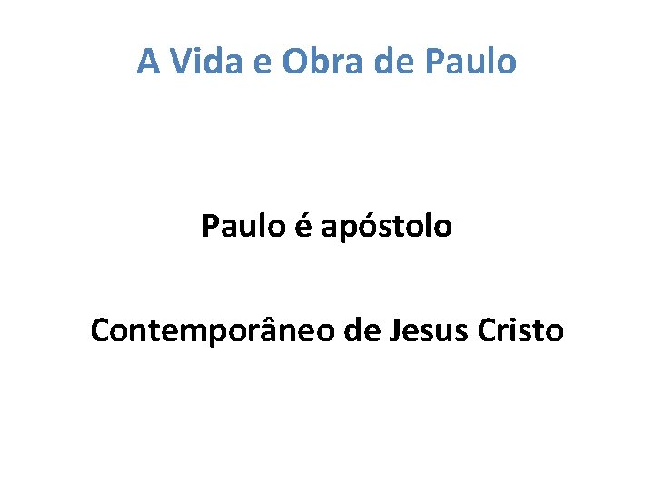 A Vida e Obra de Paulo é apóstolo Contemporâneo de Jesus Cristo 