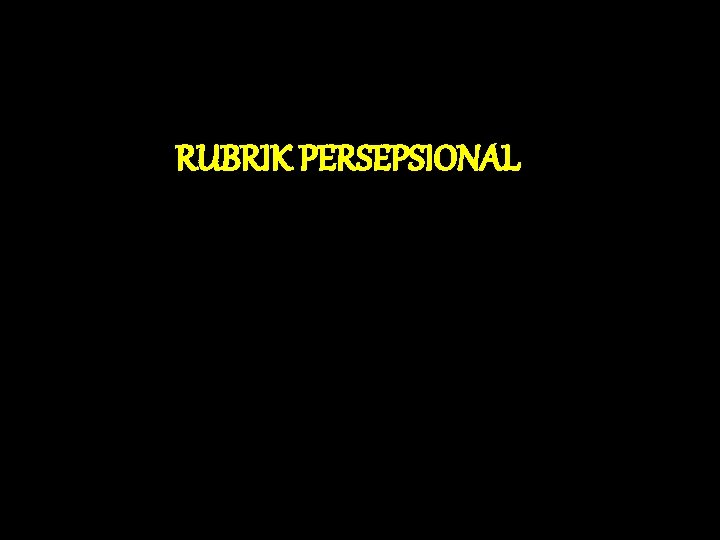 RUBRIK PERSEPSIONAL RUBRIK PERSEPSIONAL